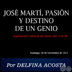 JOS MART, PASIN Y DESTINO DE UN GENIO - Por DELFINA ACOSTA - Domingo, 06 de Noviembre de 2011
